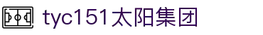 太阳成集团·tyc151(中国百科)有限公司-website homepage